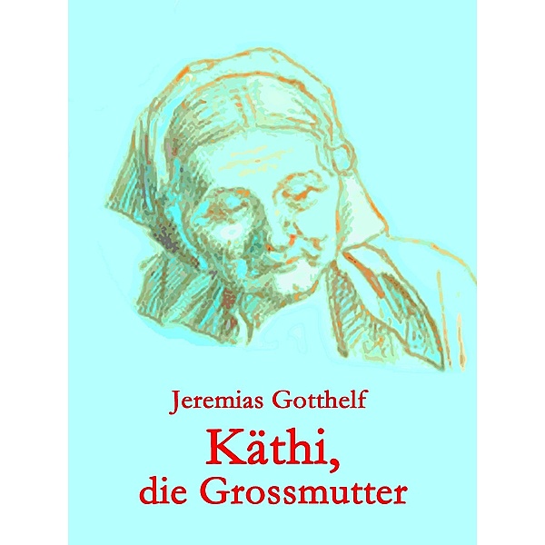 Käthi, die Großmutter, Jeremias Gotthelf