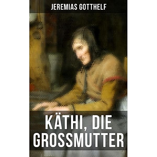 Käthi, die Grossmutter, Jeremias Gotthelf