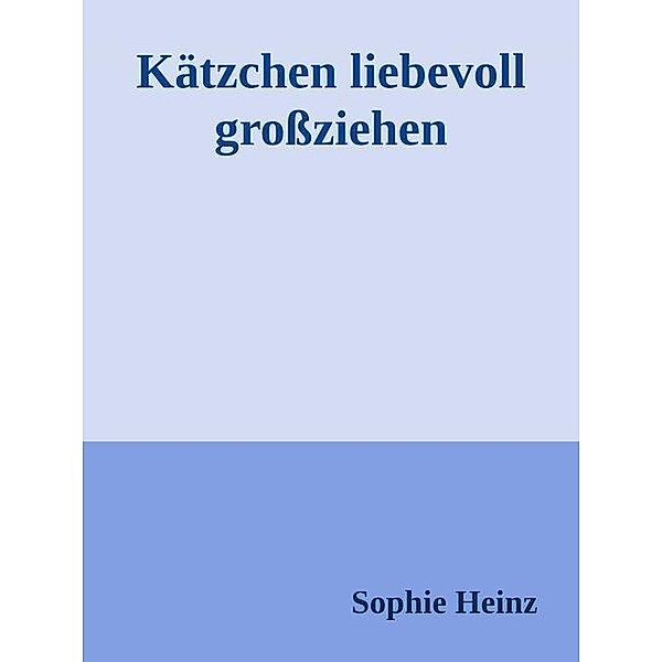 Kätzchen liebevoll großziehen, Sophie Heinz