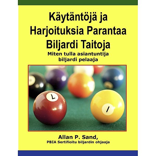 Käytäntöjä ja Harjoituksia Parantaa Biljardi Taitoja - Miten tulla asiantuntija biljardi pelaaja, Allan P. Sand