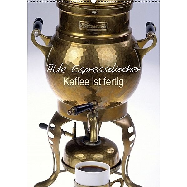 Kaffee ist fertig: Alte Espressokocher (Wandkalender 2014 DIN A2 hoch)