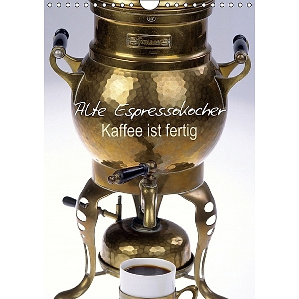 Kaffee ist fertig: Alte Espressokocher (Wandkalender 2014 DIN A4 hoch)