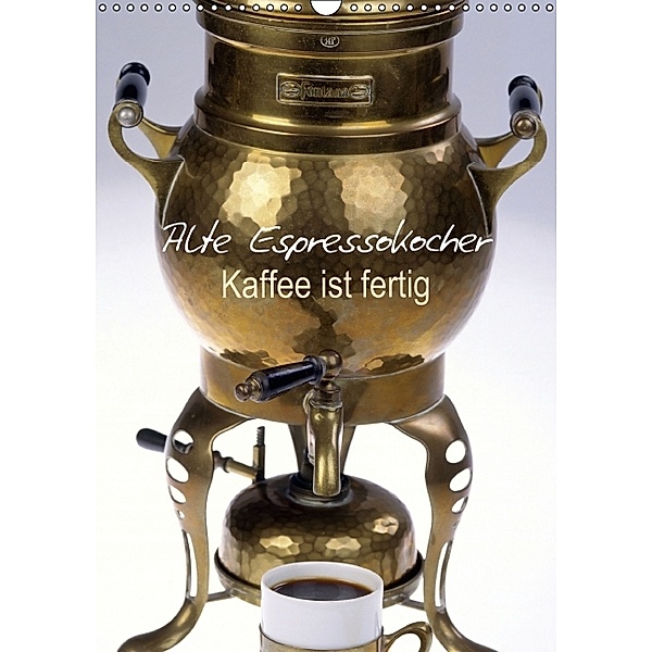 Kaffee ist fertig: Alte Espressokocher (Wandkalender 2014 DIN A3 hoch)