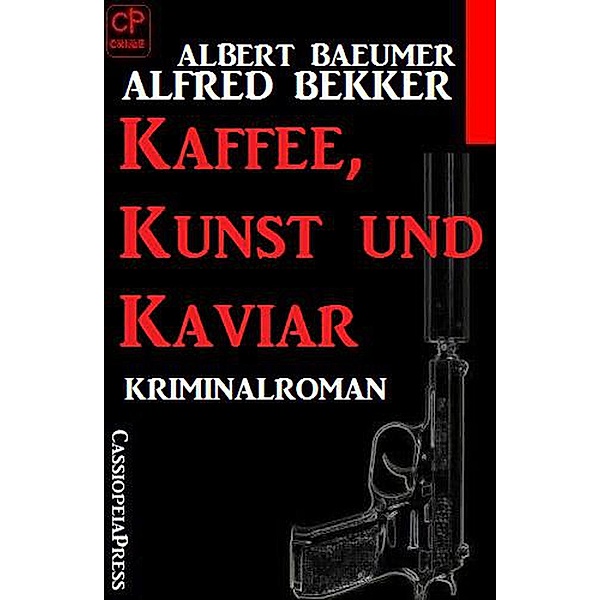 Kaffee, Kunst und Kaviar: Kriminalroman, Alfred Bekker, Albert Baeumer