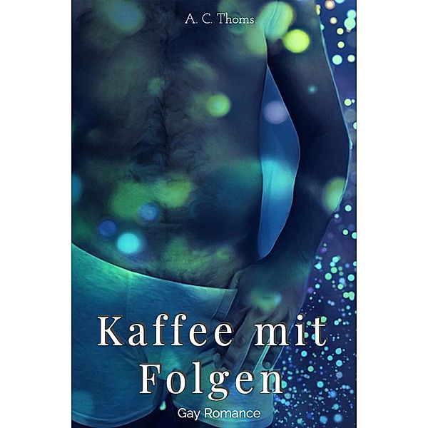 Kaffee mit Folgen (Gay Romance), A. C. Thoms