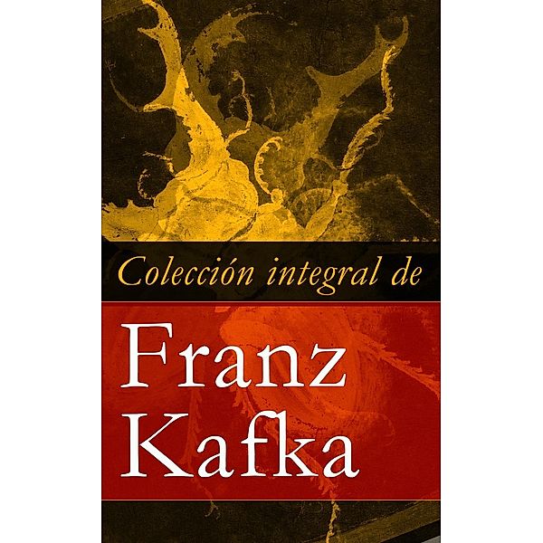Kafka, F: Colección integral de Franz Kafka, Franz Kafka