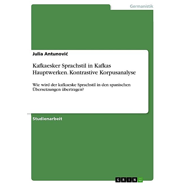 Kafkaesker Sprachstil in Kafkas Hauptwerken. Kontrastive Korpusanalyse, Julia Antunovic