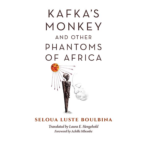 Kafka's Monkey and Other Phantoms of Africa / World Philosophies, Seloua Luste Boulbina