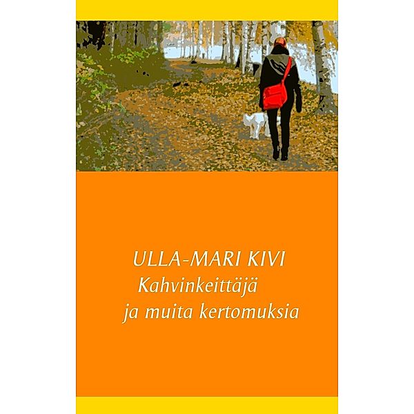 Kahvinkeittäjä ja muita kertomuksia, Ulla-Mari Kivi