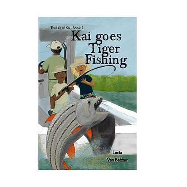 Kai goes Tiger Fishing / The LVB Project, LLC, Lucia van Bebber
