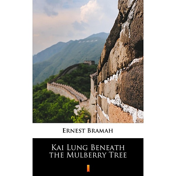 Kai Lung Beneath the Mulberry Tree, Ernest Bramah