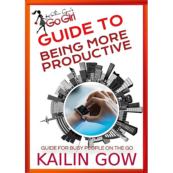 Kailin Gow's Go Girl Guide to Being More Productive, Kailin Gow