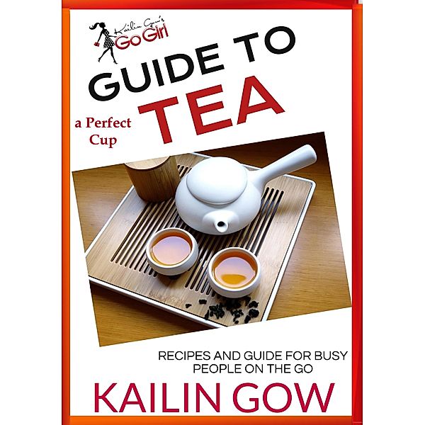 Kailin Gow's Go Girl Guide to The Perfect Cup: TEA Guide, Kailin Gow