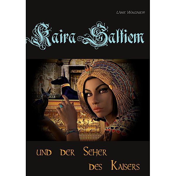 Kaira Saltiem und der Seher des Kaisers / Kaira Saltiem Bd.3, Uwe Wagner