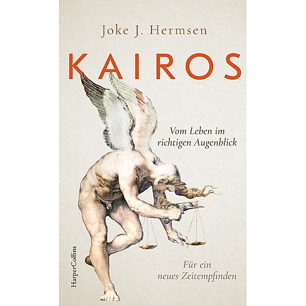 KAIROS. Vom Leben im richtigen Augenblick. Für ein neues Zeitempfinden, Joke J. Hermsen