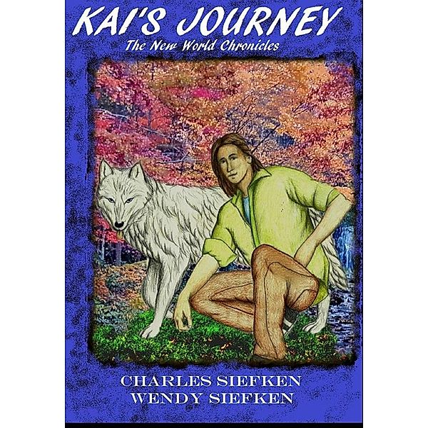 Kai's Journey; The New World Chronicles / Kai's Journey, Charles Siefken, Wendy Siefken