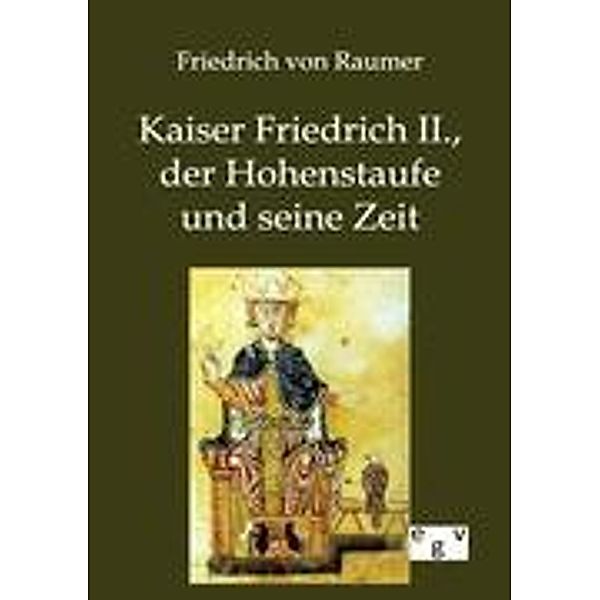 Kaiser Friedrich II., der Hohenstaufe und seine Zeit, Friedrich von Raumer