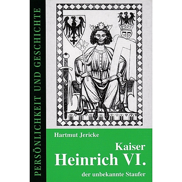 Kaiser Heinrich VI. - der unbekannte Staufer, Hartmut Jericke