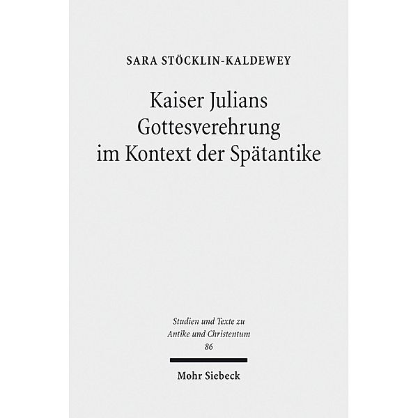 Kaiser Julians Gottesverehrung im Kontext der Spätantike, Sara Stöcklin-Kaldewey