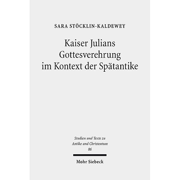 Kaiser Julians Gottesverehrung im Kontext der Spätantike, Sara Stöcklin-Kaldewey