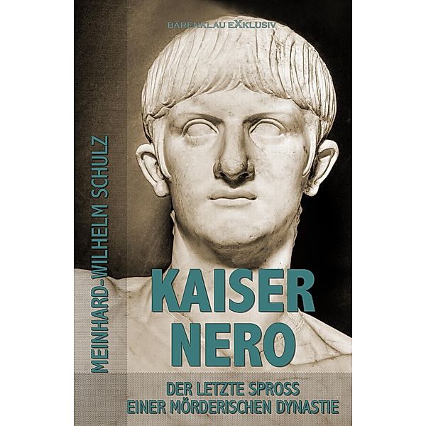 Kaiser Nero - Der letzte Spross einer mörderischen Dynastie, Meinhard-Wilhelm Schulz