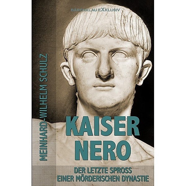 Kaiser Nero - Der letzte Spross einer mörderischen Dynastie, Meinhard-Wilhelm Schulz