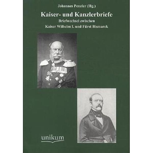 Kaiser- und Kanzlerbriefe, Deutscher Kaiser Wilhelm I., Otto von Bismarck