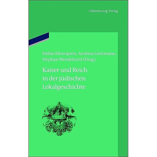 Kaiser und Reich in der jüdischen Lokalgeschichte / Bibliothek Altes Reich Bd.7