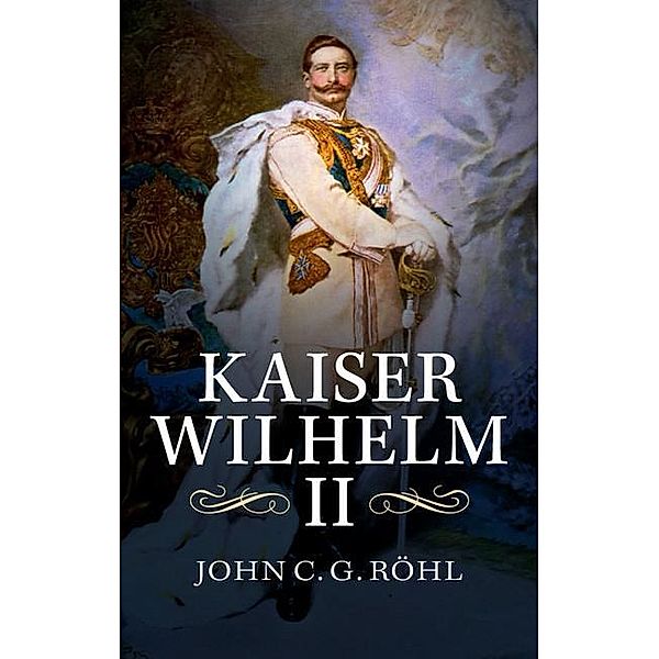 Kaiser Wilhelm II, John C. G. Rohl