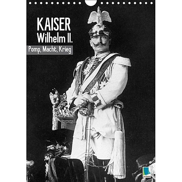 Kaiser Wilhelm II. - Pomp, Macht, Krieg - Historische Aufnahmen (Wandkalender 2017 DIN A4 hoch), k.A. CALVENDO