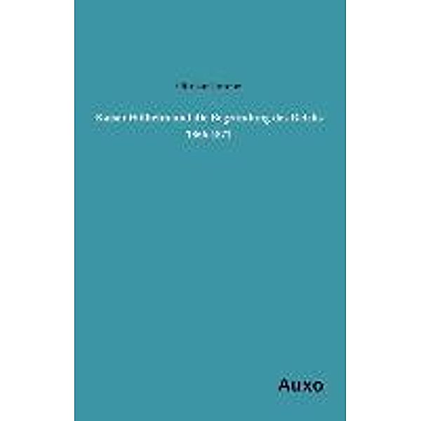 Kaiser Wilhelm und die Begründung des Reichs 1866-1871, Ottokar Lorenz