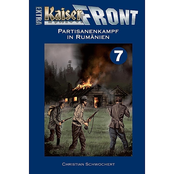 KAISERFRONT Extra, Band 7: Partisanenkampf in Rumänien, Christian Schwochert