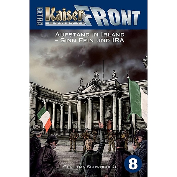 KAISERFRONT Extra, Band 8: Aufstand in Irland - Sinn Féin und IRA, Christian Schwochert