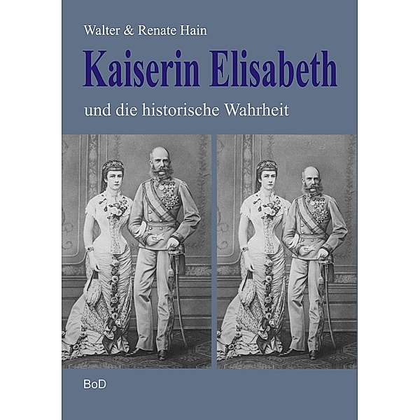 Kaiserin Elisabeth und die historische Wahrheit, Walter Hain, Renate Hain