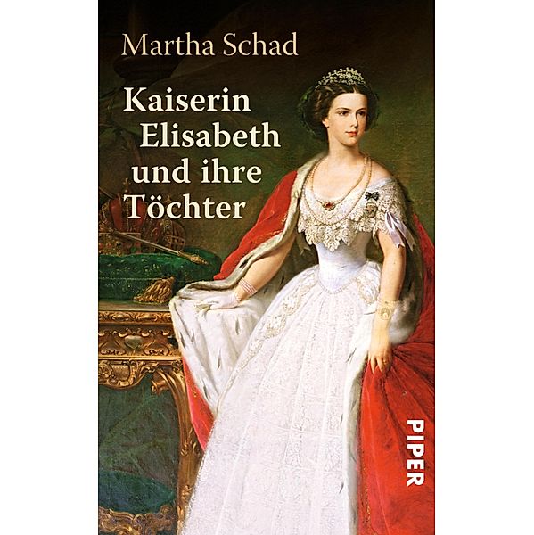 Kaiserin Elisabeth und ihre Töchter / Piper Taschenbuch, Martha Schad