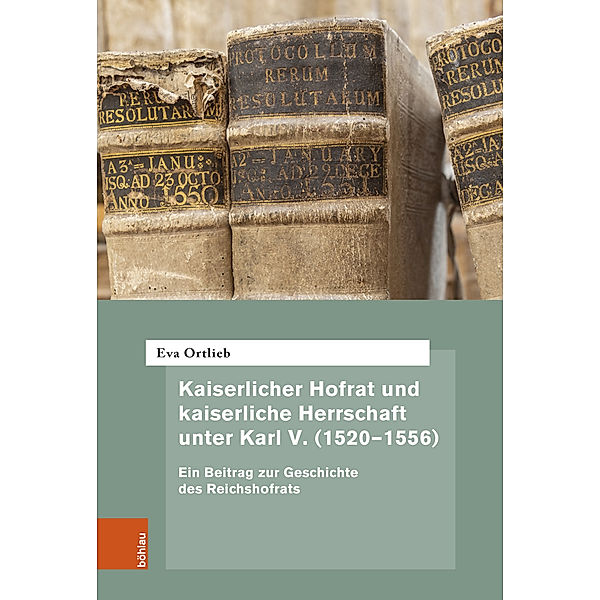 Kaiserlicher Hofrat und kaiserliche Herrschaft unter Karl V. (1520-1556), Eva Ortlieb