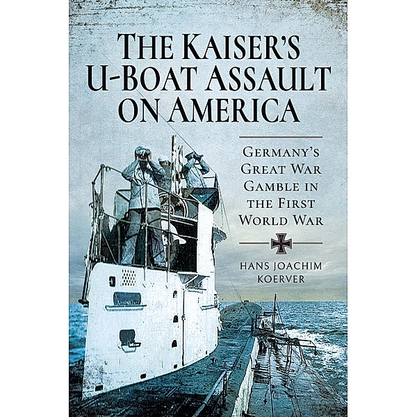 Kaiser's U-Boat Assault on America / Pen and Sword Military, Koerver Hans Joachim Koerver
