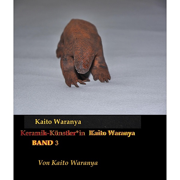 Kaito Waranya 3 / Keramik-Kunst von Kaito Waranya Bd.3, Kaito Waranya