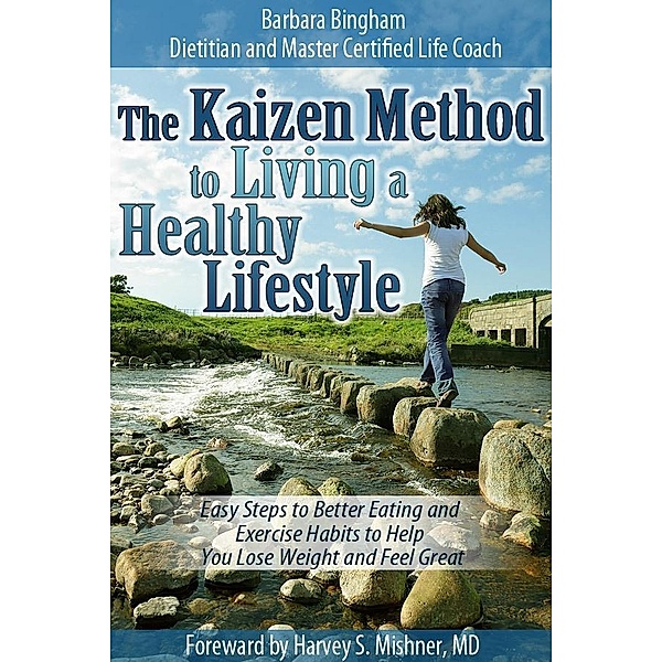 Kaizen Method to Living a Healthy Lifestyle: Easy Steps to Better Eating and Exercise Habits to Help You Lose Weight and Feel Great / Barbara Bingham, Barbara Bingham