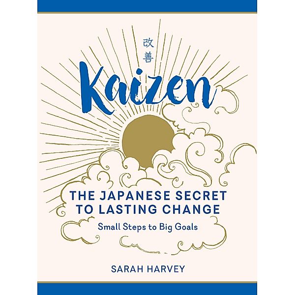 Kaizen: The Japanese Secret to Lasting Change - Small Steps to Big Goals, Sarah Harvey