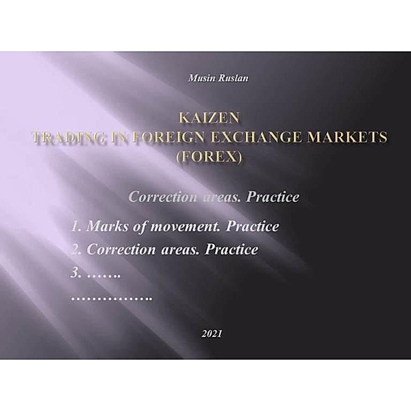 Kaizen trading in foreign exchange markets (FOREX).Correction areas.Practic., Ruslan Musin