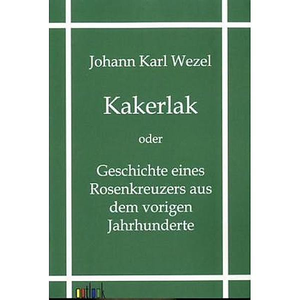 Kakerlak oder Geschichte eines Rosenkreuzers aus dem vorigen Jahrhunderte, Johann K. Wezel