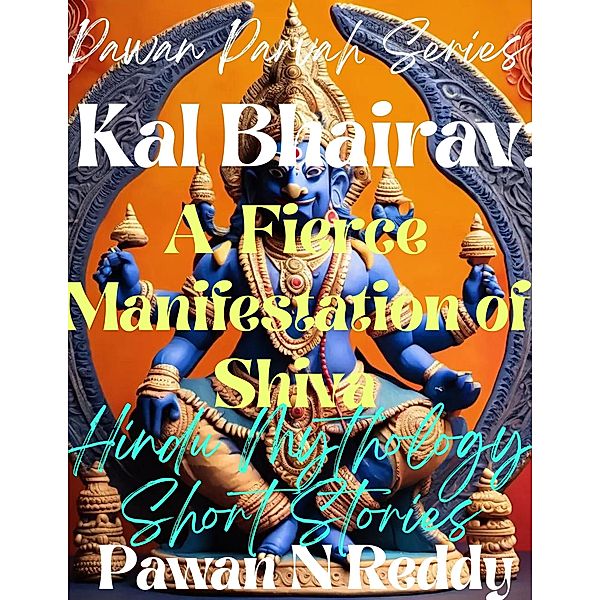 Kal Bhairav: A Feirce Manifestation of Shiva (Pawan Parvah Series) / Pawan Parvah Series, Pawan N Reddy