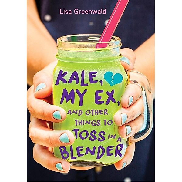 Kale, My Ex, and Other Things to Toss in a Blender, Lisa Greenwald