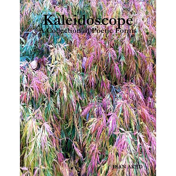 Kaleidoscope: A Collection of Poetic Forms, Jean Aked