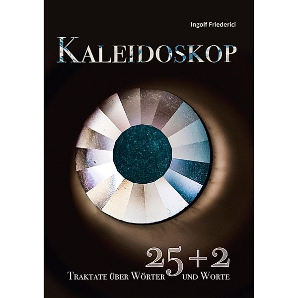 Kaleidoskop 25+2 Traktate über Wörter und Worte, Ingolf Friederici