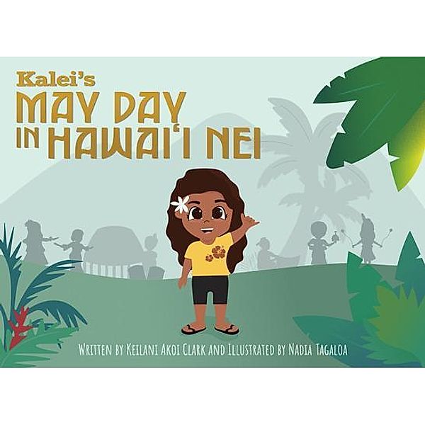 Kalei's May Day in Hawai'i Nei / Pacific Kuleana LLC, Keilani Akoi Clark