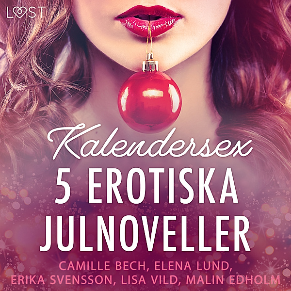 Kalendersex - 5 erotiska julnoveller, Erika Svensson, Camille Bech, Lisa Vild, Elena Lund, Malin Edholm