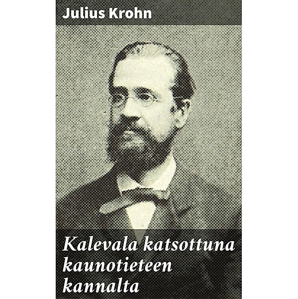 Kalevala katsottuna kaunotieteen kannalta, Julius Krohn