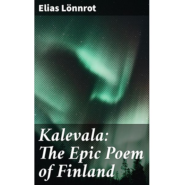 Kalevala: The Epic Poem of Finland, Elias Lönnrot